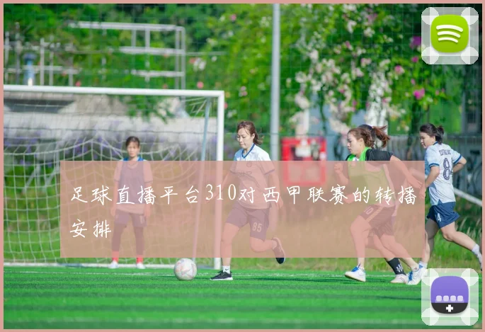 足球直播平台310对西甲联赛的转播安排