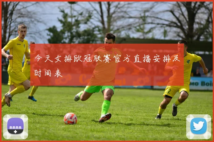 今天女排欧冠联赛官方直播安排及时间表