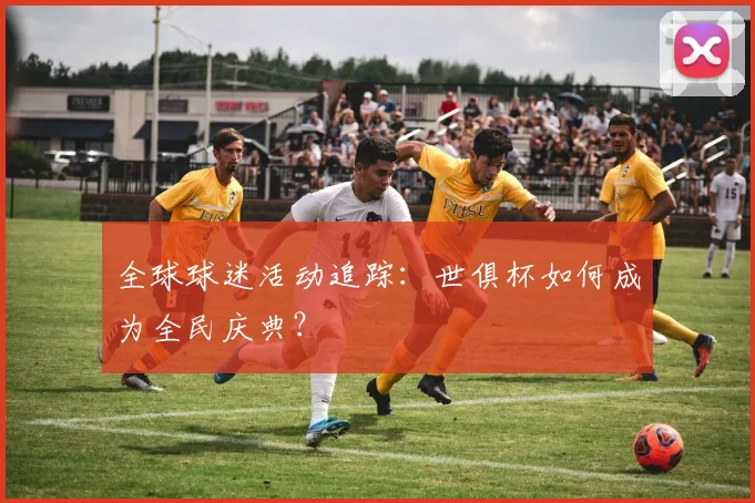 全球球迷活动追踪：世俱杯如何成为全民庆典？