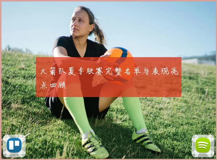 火箭队夏季联赛完整名单与表现亮点回顾